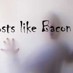 Ghosts like Bacon PART 26: Ghostly Conclusions